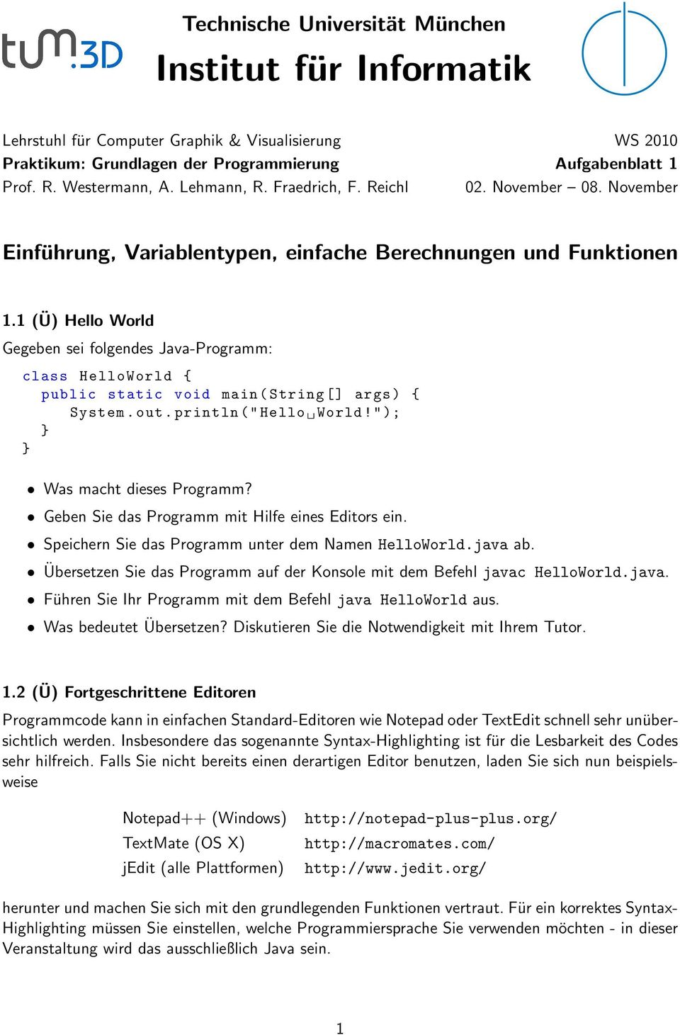 1 (Ü) Hello World Gegeben sei folgendes Java-Programm: class HelloWorld { public static void main ( String [] args ) { System. out. println (" Hello World!"); } } Was macht dieses Programm?