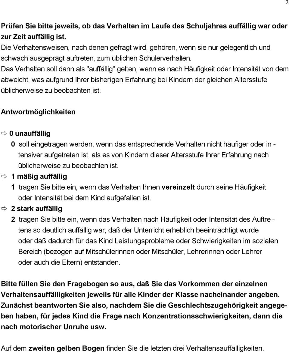 Das Verhalten soll dann als "auffällig" gelten, wenn es nach Häufigkeit oder Intensität von dem abweicht, was aufgrund Ihrer bisherigen Erfahrung bei Kindern der gleichen Altersstufe üblicherweise zu