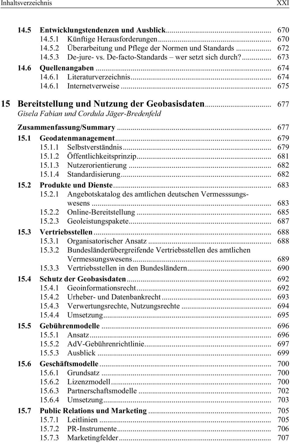 .. 677 Gisela Fabian und Cordula Jäger-Bredenfeld Zusammenfassung/Summary... 677 15.1 Geodatenmanagement... 679 15.1.1 Selbstverständnis... 679 15.1.2 Öffentlichkeitsprinzip... 681 15.1.3 Nutzerorientierung.