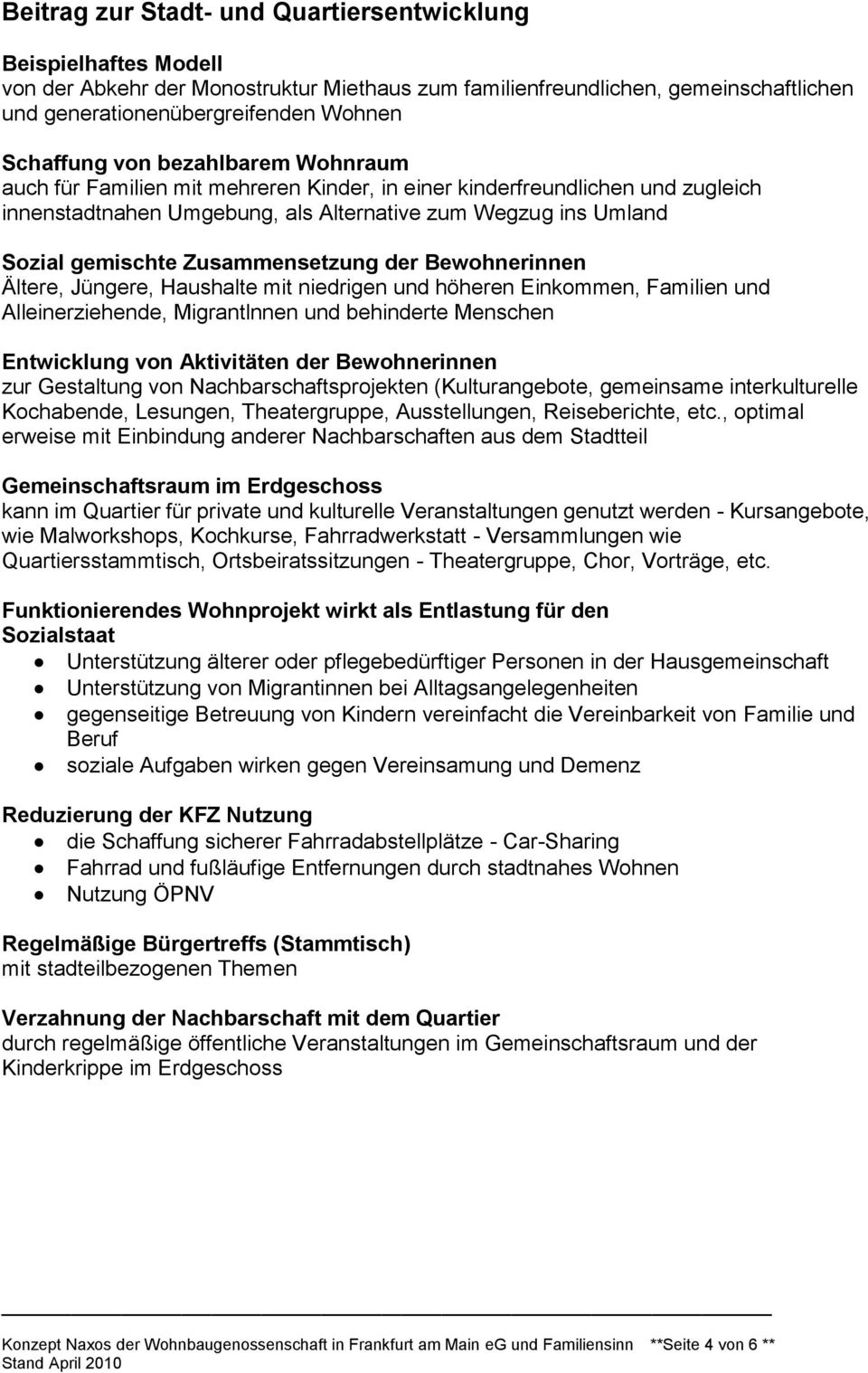 Zusammensetzung der Bewohnerinnen Ältere, Jüngere, Haushalte mit niedrigen und höheren Einkommen, Familien und Alleinerziehende, Migrantlnnen und behinderte Menschen Entwicklung von Aktivitäten der