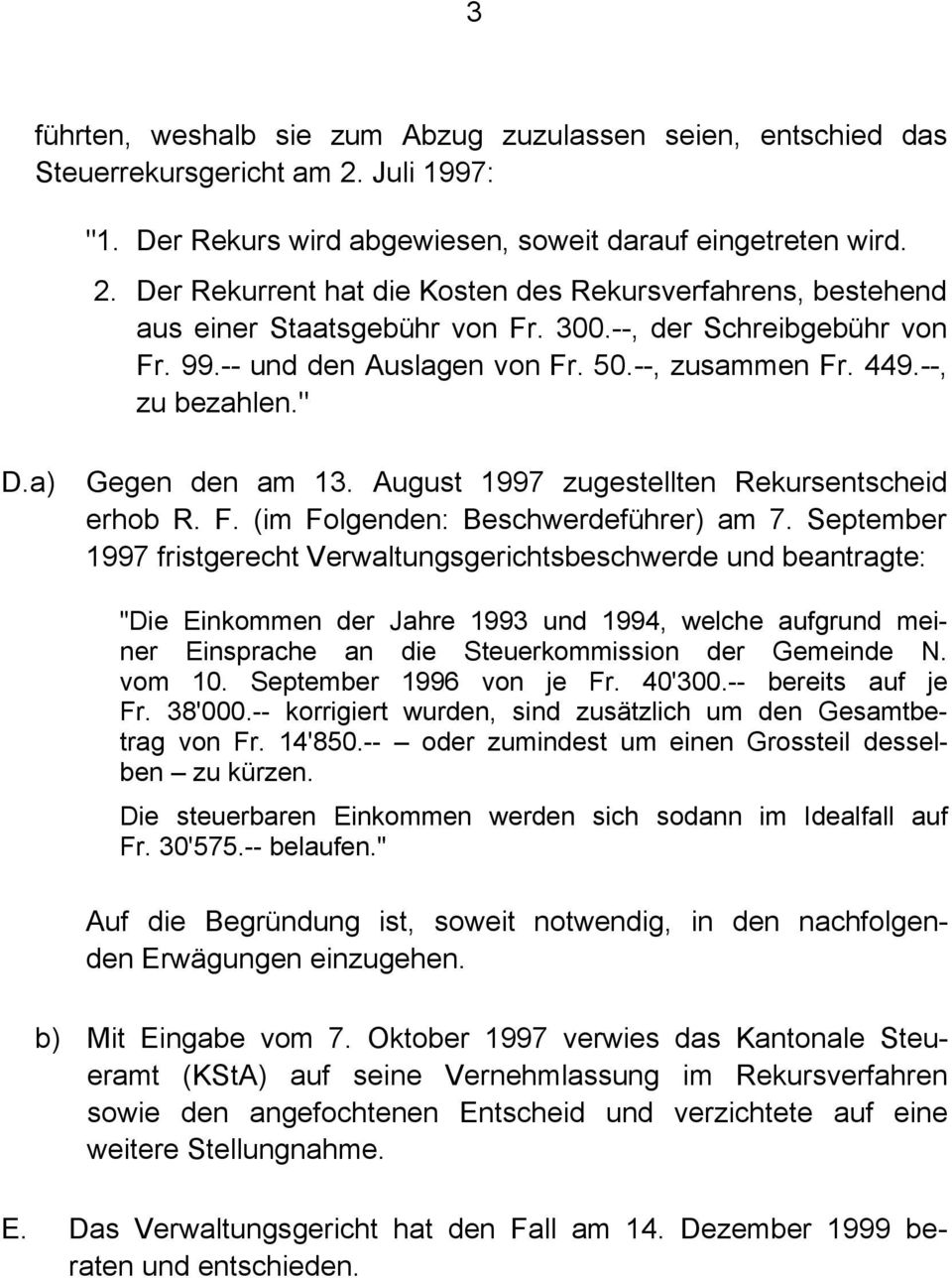 September 1997 fristgerecht Verwaltungsgerichtsbeschwerde und beantragte: "Die Einkommen der Jahre 1993 und 1994, welche aufgrund meiner Einsprache an die Steuerkommission der Gemeinde N. vom 10.