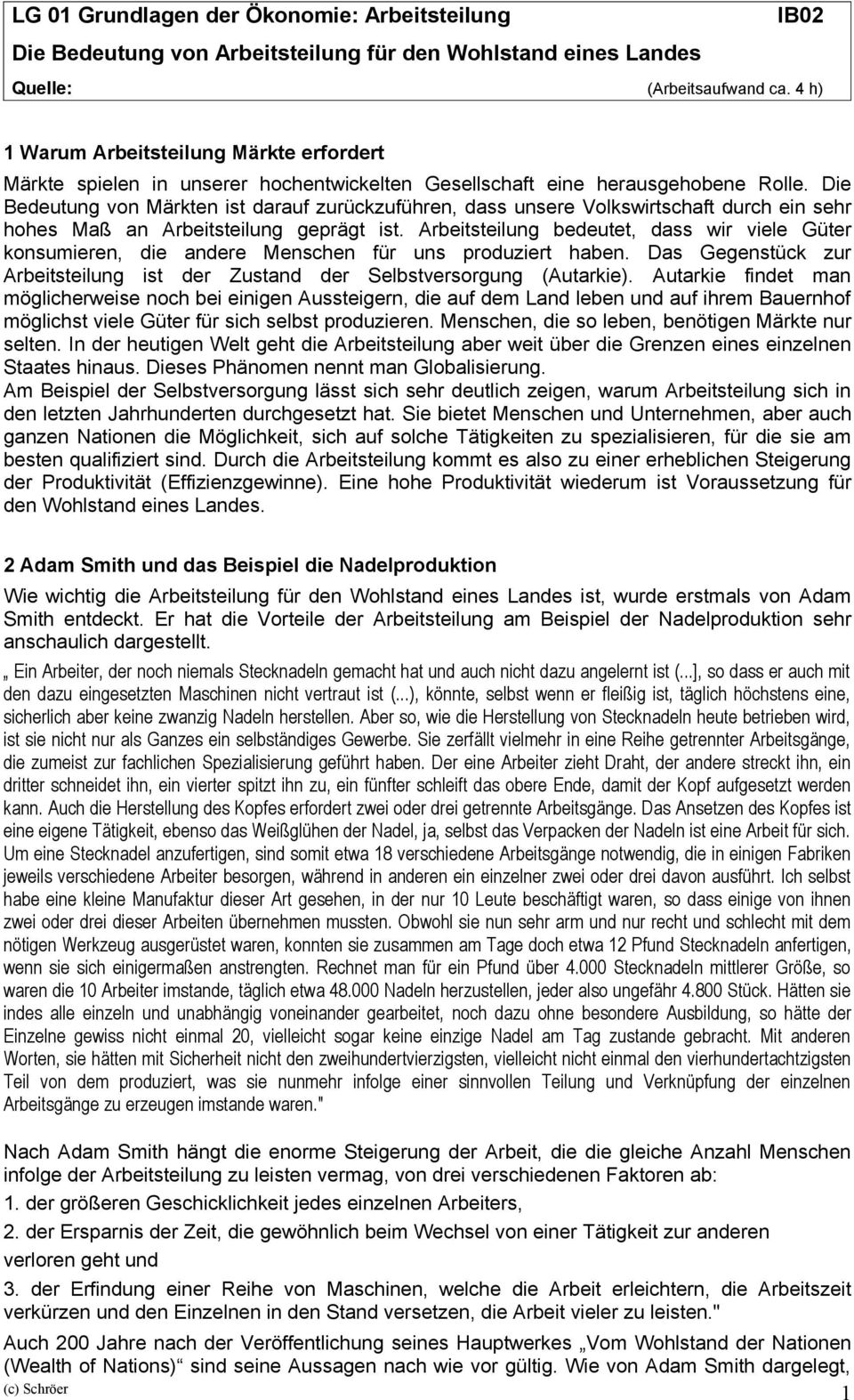 Arbeitsteilung bedeutet, dass wir viele Güter konsumieren, die andere Menschen für uns produziert haben. Das Gegenstück zur Arbeitsteilung ist der Zustand der Selbstversorgung (Autarkie).