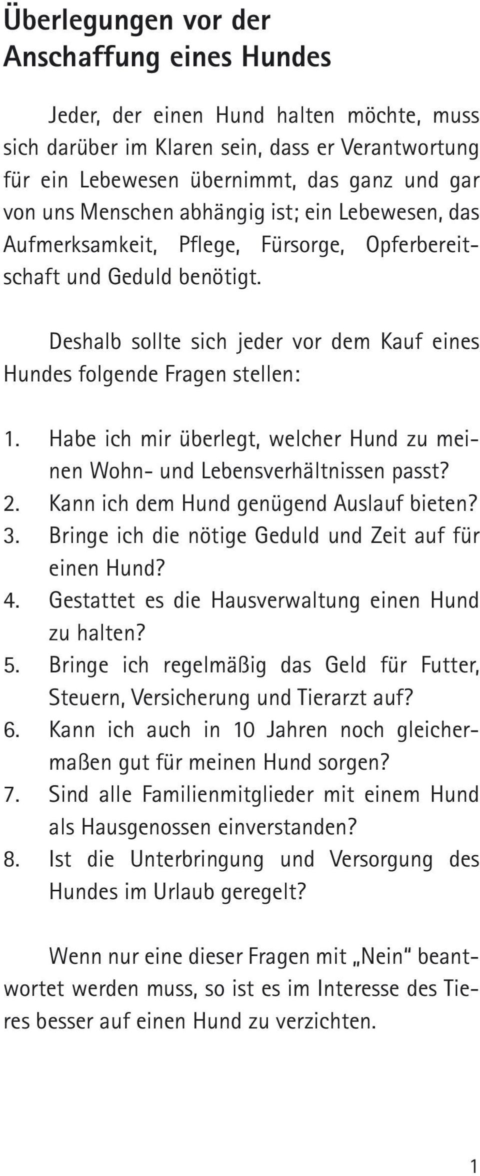 Habe ich mir überlegt, welcher Hund zu meinen Wohn- und Lebensverhältnissen passt? 2. Kann ich dem Hund genügend Auslauf bieten? 3. Bringe ich die nötige Geduld und Zeit auf für einen Hund? 4.