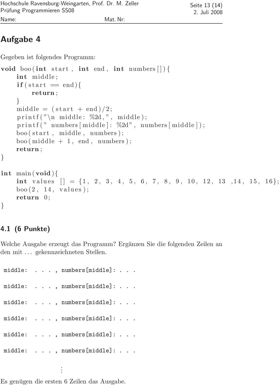 5, 6, 7, 8, 9, 10, 12, 13,14, 15, 16; boo (2, 14, values ) ; 4.1 (6 Punkte) Welche Ausgabe erzeugt das Programm? Ergänzen Sie die folgenden Zeilen an den mit... gekennzeichneten Stellen. middle:.