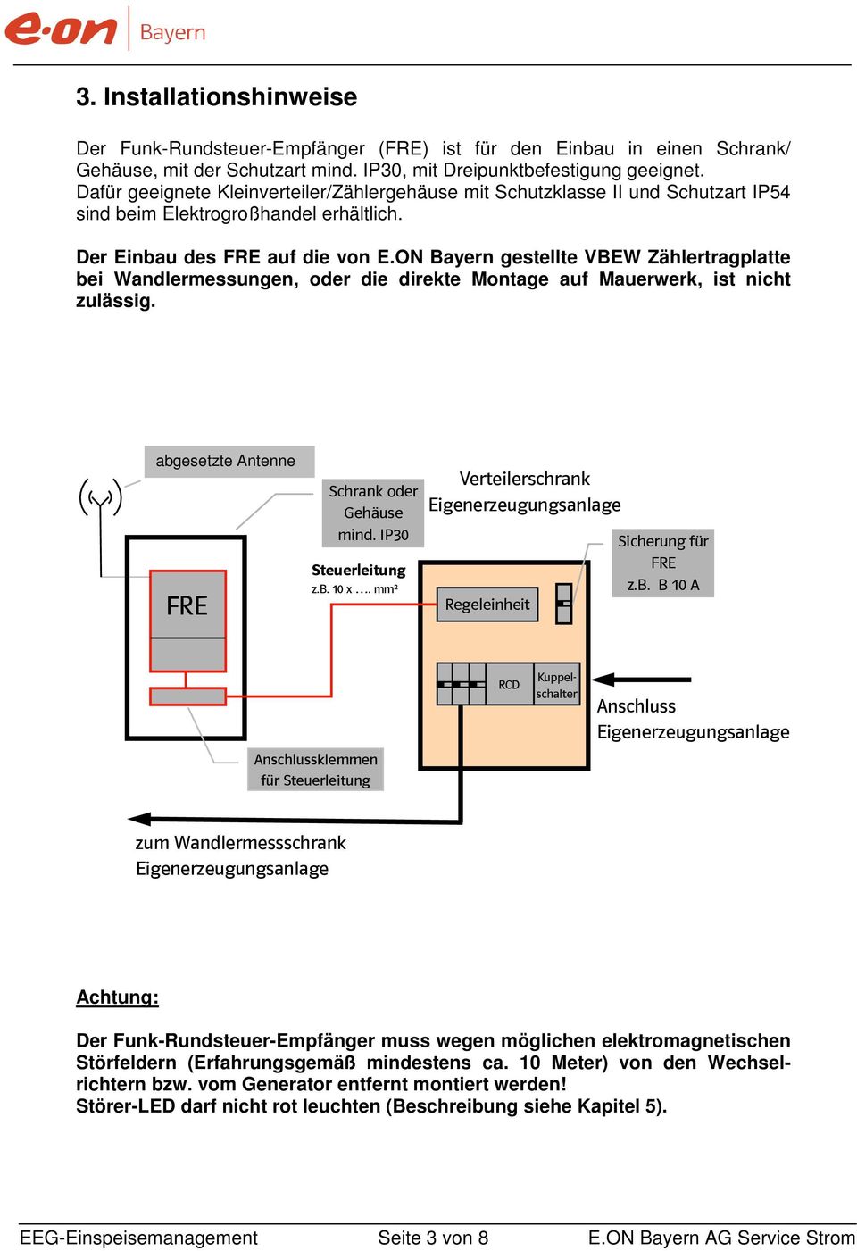 ON Bayern gestellte VBEW Zählertragplatte bei Wandlermessungen, oder die direkte Montage auf Mauerwerk, ist nicht zulässig. abgesetzte Antenne FRE Schrank oder Gehäuse mind. IP30 Steuerleitung z.b. 10 x.