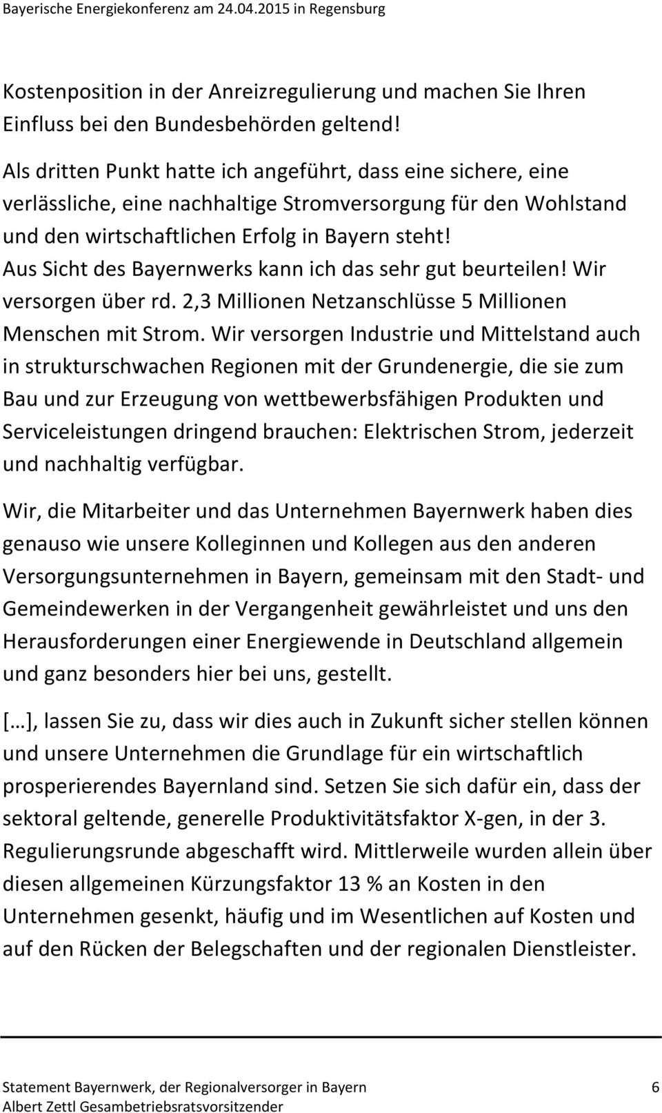 Aus Sicht des Bayernwerks kann ich das sehr gut beurteilen! Wir versorgen über rd. 2,3 Millionen Netzanschlüsse 5 Millionen Menschen mit Strom.
