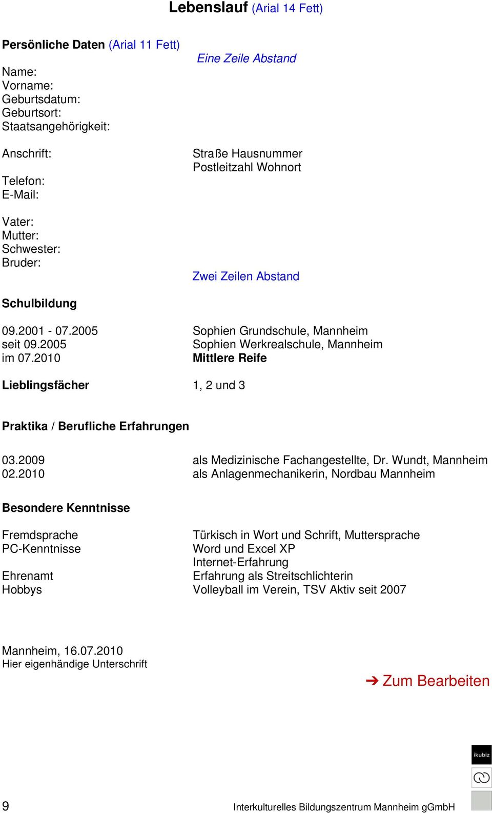 2010 Mittlere Reife Lieblingsfächer 1, 2 und 3 Praktika / Berufliche Erfahrungen 03.2009 als Medizinische Fachangestellte, Dr. Wundt, Mannheim 02.