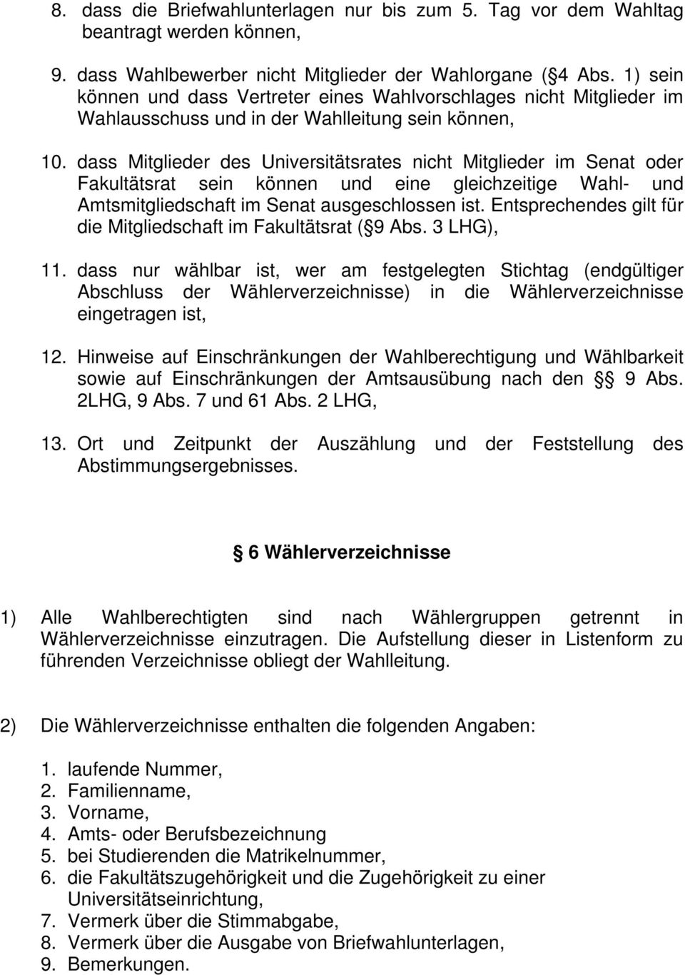 dass Mitglieder des Universitätsrates nicht Mitglieder im Senat oder Fakultätsrat sein können und eine gleichzeitige Wahl- und Amtsmitgliedschaft im Senat ausgeschlossen ist.