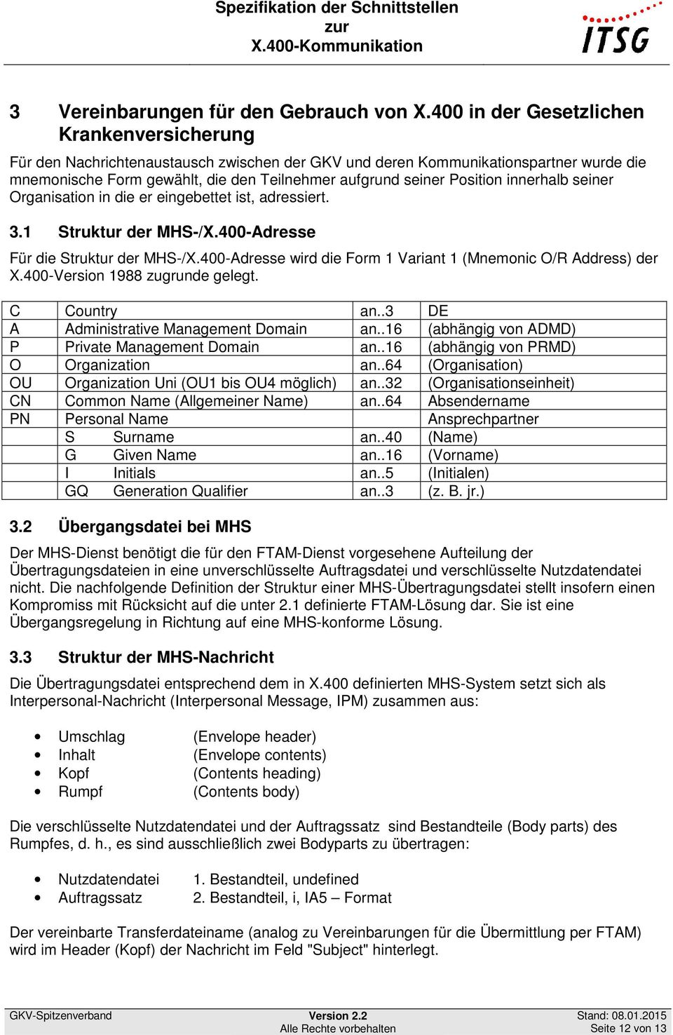 Position innerhalb seiner Organisation in die er eingebettet ist, adressiert. 3.1 Struktur der MHS-/X.400-Adresse Für die Struktur der MHS-/X.