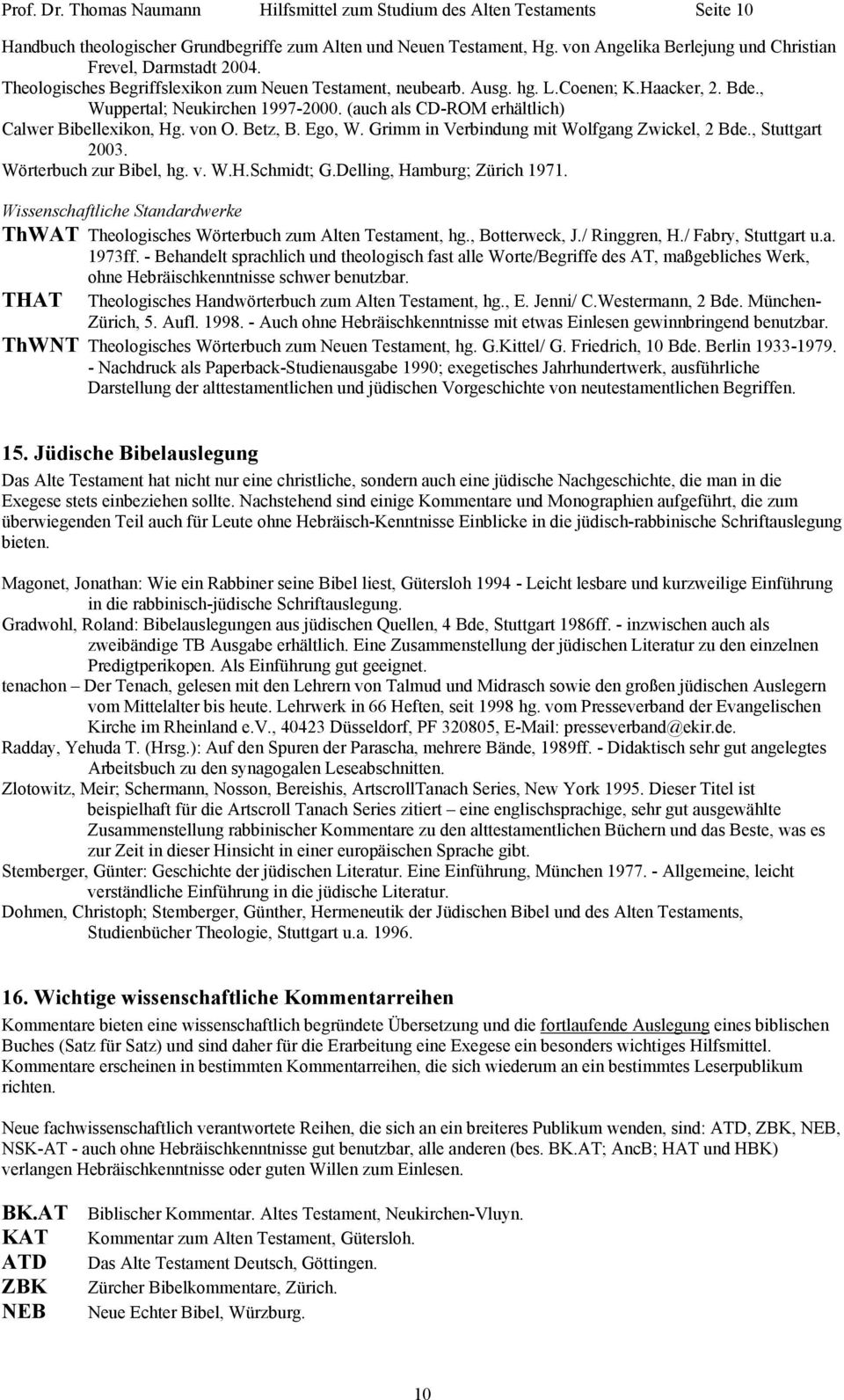(auch als CD-ROM erhältlich) Calwer Bibellexikon, Hg. von O. Betz, B. Ego, W. Grimm in Verbindung mit Wolfgang Zwickel, 2 Bde., Stuttgart 2003. Wörterbuch zur Bibel, hg. v. W.H.Schmidt; G.