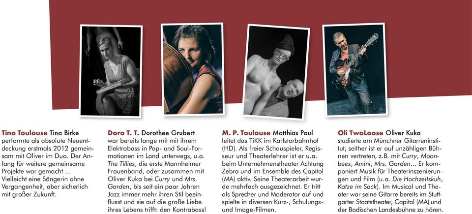 T. Dorothee Grubert war bereits lange mit mit ihrem Elektrobass in Pop- und Soul-Formationen im Land unterwegs, u.a. The Tillies, die erste Mannheimer Frauenband, oder zusammen mit Oliver Kuka bei Curry und Mrs.