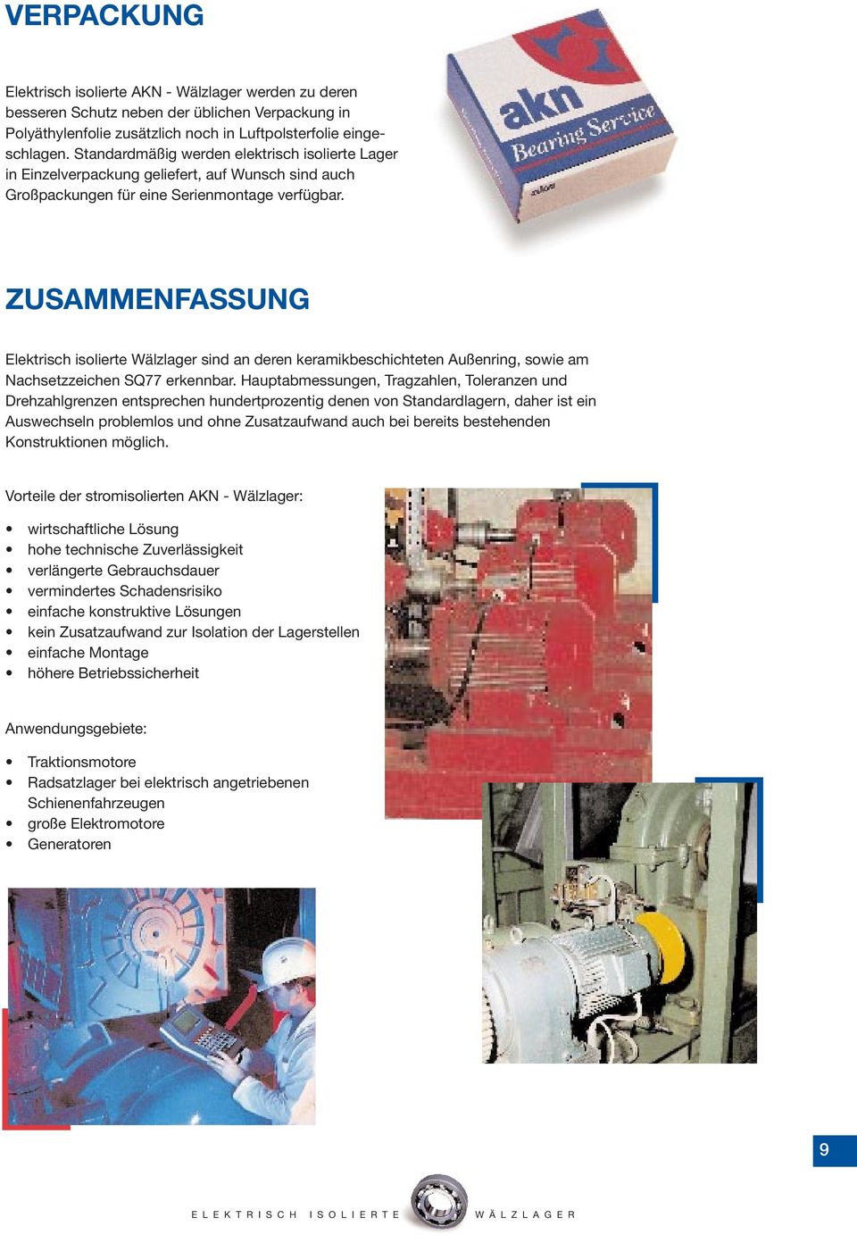 ZUSAMMENFASSUNG Elektrisch isolierte Wälzlager sind an deren keramikbeschichteten Außenring, sowie am Nachsetzzeichen SQ77 erkennbar.