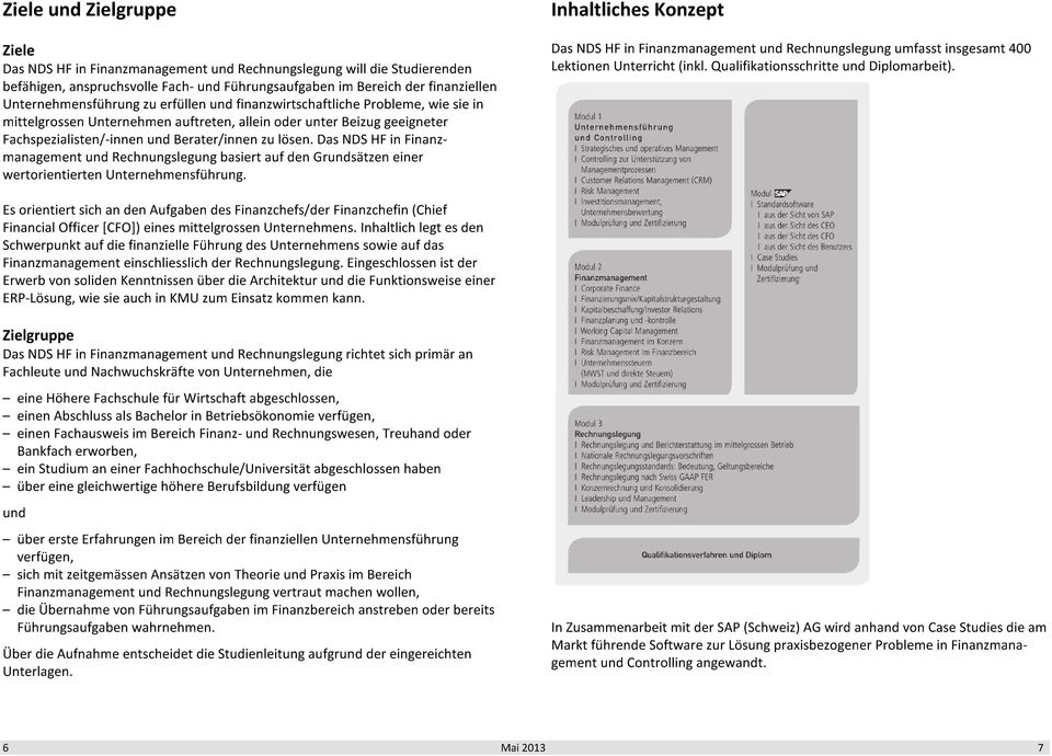 Berater/innen zu lösen. Das NDS HF in Finanzmanagement und Rechnungslegung basiert auf den Grundsätzen einer wertorientierten Unternehmensführung.