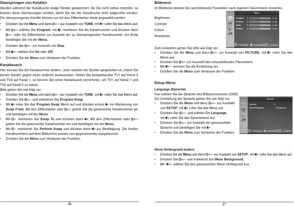 Mit wählen Sie Program, mit markieren Sie die Kanalnummer und drücken dann oder die Zifferntasten zur Auswahl der zu überspringenden Kanalnummer. Am Ende bestätigen Sie mit der Menu.