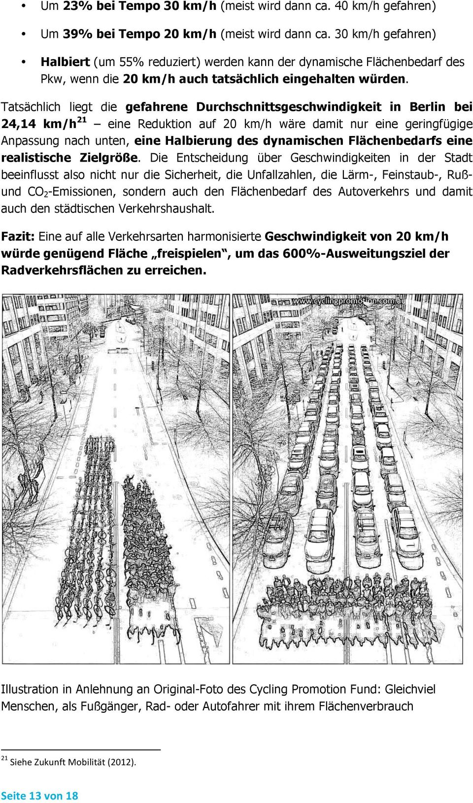 Tatsächlich liegt die gefahrene Durchschnittsgeschwindigkeit in Berlin bei 24,14 km/h 21 eine Reduktion auf 20 km/h wäre damit nur eine geringfügige Anpassung nach unten, eine Halbierung des