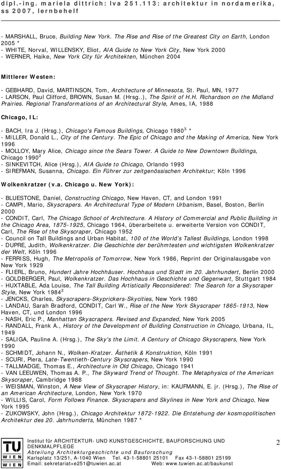 2004 Mittlerer Westen: - GEBHARD, David, MARTINSON, Tom, Architecture of Minnesota, St. Paul, MN, 1977 - LARSON, Paul Clifford, BROWN, Susan M. (Hrsg..), The Spirit of H.H. Richardson on the Midland Prairies.