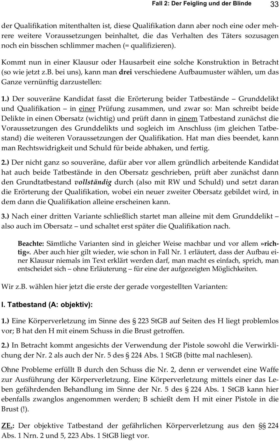 ) Der souveräne Kandidat fasst die Erörterung beider Tatbestände Grunddelikt und Qualifikation in einer Prüfung zusammen, und zwar so: Man schreibt beide Delikte in einen Obersatz (wichtig) und prüft