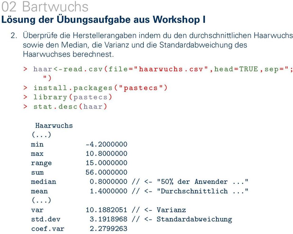 berechnest. > haar <- read. csv ( file =" haarwuchs. csv ",head =TRUE, sep ="; ") > install. packages (" pastecs ") > library ( pastecs ) > stat.