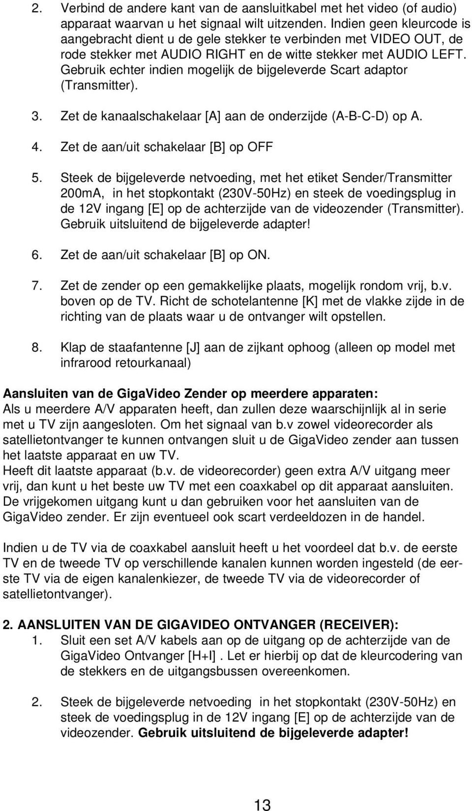 Gebruik echter indien mogelijk de bijgeleverde Scart adaptor (Transmitter). 3. Zet de kanaalschakelaar [A] aan de onderzijde (A-B-C-D) op A. 4. Zet de aan/uit schakelaar [B] op OFF 5.