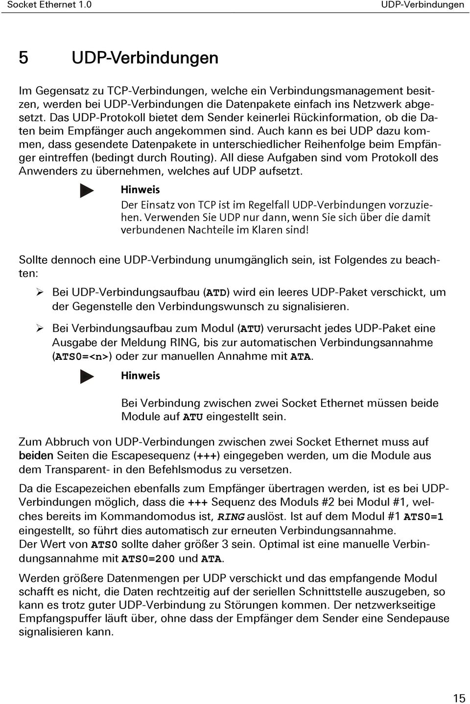 Das UDP-Protokoll bietet dem Sender keinerlei Rückinformation, ob die Daten beim Empfänger auch angekommen sind.