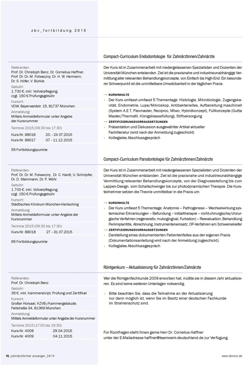 15, 81737 München Anmeldung: Mittels Anmeldeformular unter Angabe der Kursnummer Termine 2015 (09:30 bis 17:30) Kurs-Nr. 88016 20. - 24.07.2015 Kurs-Nr. 88017 07. - 11.12.