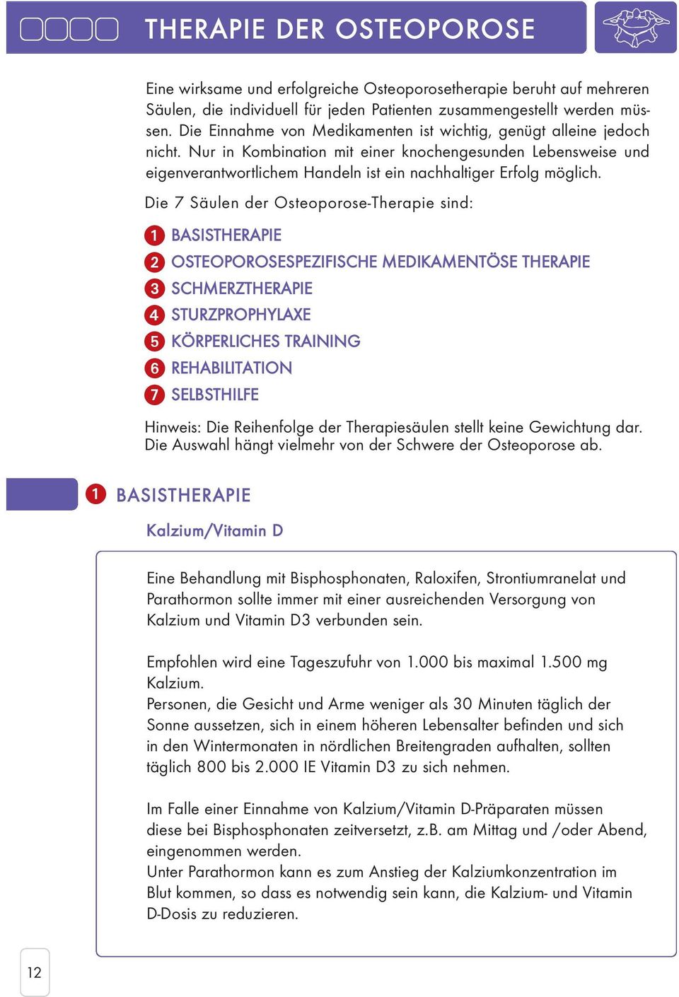 Die 7 Säulen der Osteoporose-Therapie sind: 1 BASISTHERAPIE 2 OSTEOPOROSESPEZIFISCHE MEDIKAMENTÖSE THERAPIE 3 SCHMERZTHERAPIE 4 STURZPROPHYLAXE 5 KÖRPERLICHES TRAINING 6 REHABILITATION 7 SELBSTHILFE