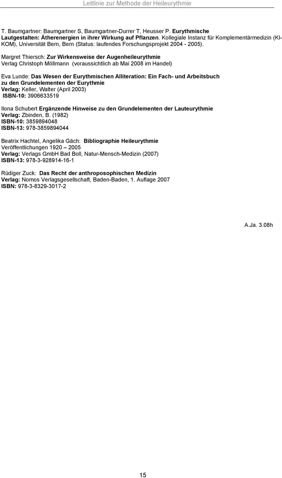 Margret Thiersch: Zur Wirkensweise der Augenheileurythmie Verlag Christoph Möllmann (voraussichtlich ab Mai 2008 im Handel) Eva Lunde: Das Wesen der Eurythmischen Alliteration: Ein Fach- und