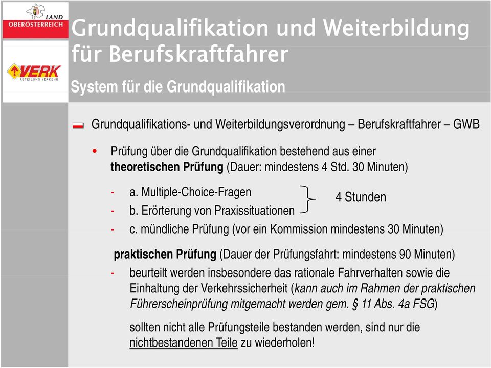 mündliche Prüfung (vor ein Kommission mindestens 30 Minuten) praktischen Prüfung (Dauer der Prüfungsfahrt: mindestens 90 Minuten) - beurteilt werden insbesondere das rationale