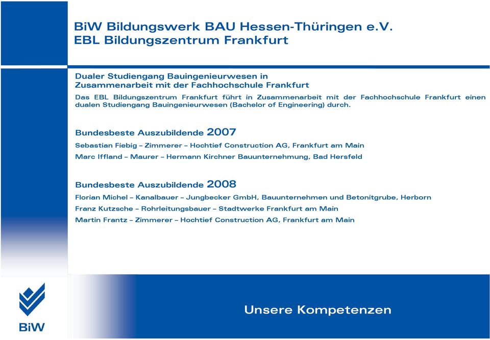 Bundesbeste Auszubildende 2007 Sebastian Fiebig Zimmerer Hochtief Construction AG, Frankfurt am Main Marc Iffland Maurer Hermann Kirchner Bauunternehmung, Bad