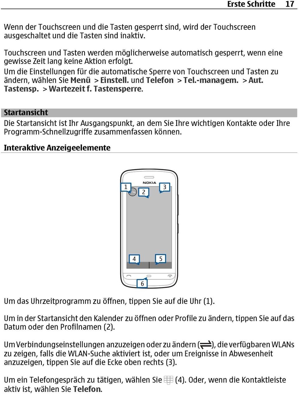 Um die Einstellungen für die automatische Sperre von Touchscreen und Tasten zu ändern, wählen Sie Menü > Einstell. und Telefon > Tel.-managem. > Aut. Tastensp. > Wartezeit f. Tastensperre.