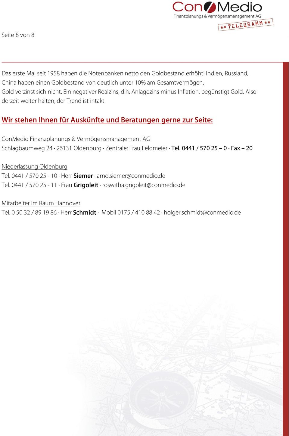Wir stehen Ihnen für Auskünfte und Beratungen gerne zur Seite: ConMedio Finanzplanungs & Vermögensmanagement AG Schlagbaumweg 24 26131 Oldenburg Zentrale: Frau Feldmeier Tel.