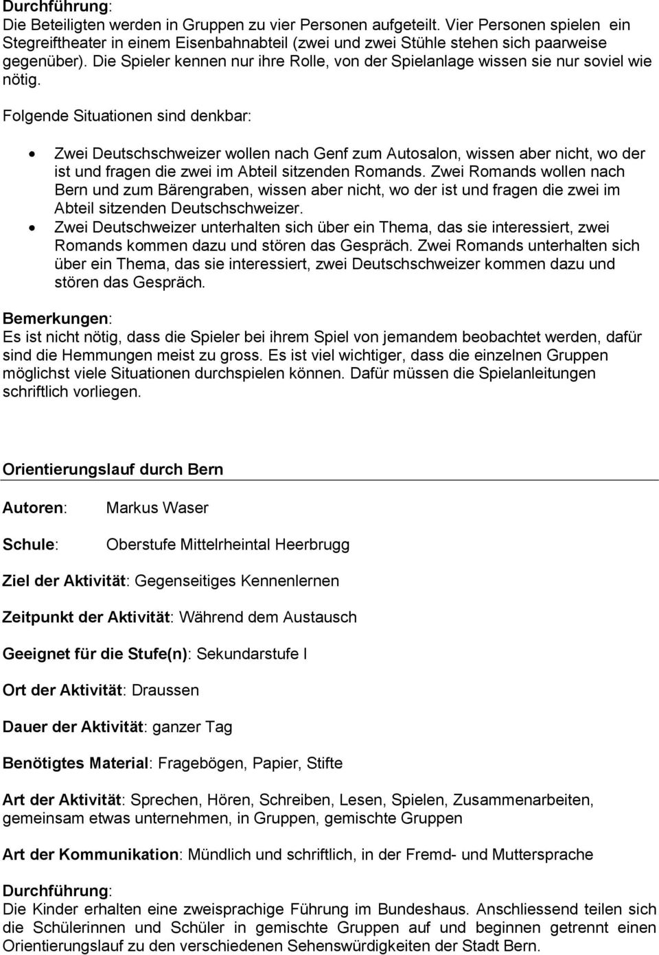 Folgende Situationen sind denkbar: Zwei Deutschschweizer wollen nach Genf zum Autosalon, wissen aber nicht, wo der ist und fragen die zwei im Abteil sitzenden Romands.