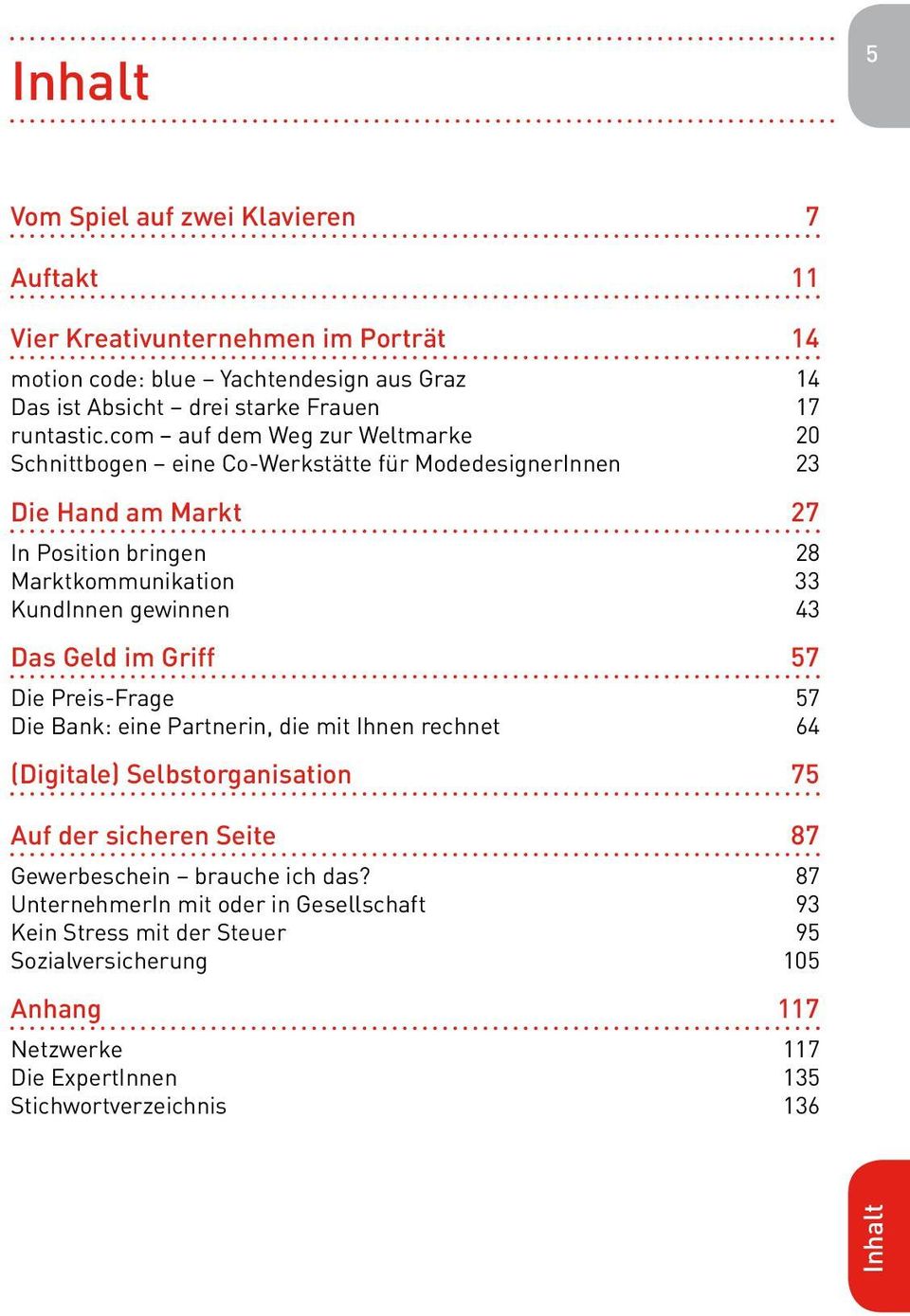 com auf dem Weg zur Weltmarke 20 Schnittbogen eine Co-Werkstätte für ModedesignerInnen 23 Die Hand am Markt 27 In Position bringen 28 Marktkommunikation 33 KundInnen gewinnen 43