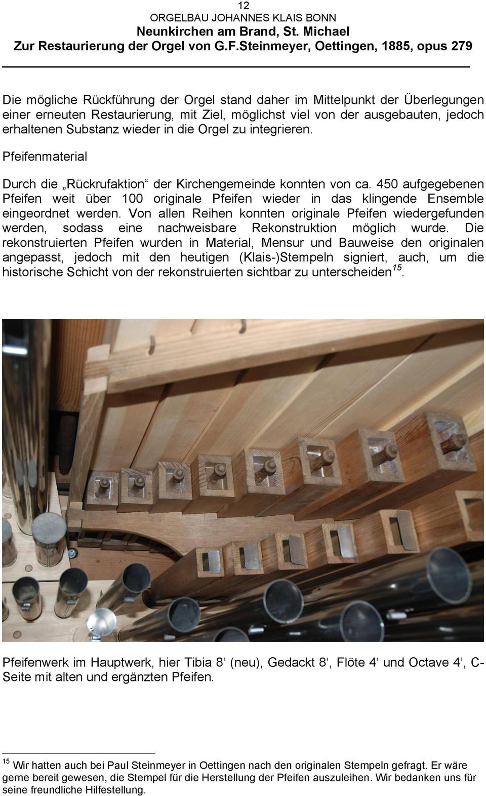 450 aufgegebenen Pfeifen weit über 100 originale Pfeifen wieder in das klingende Ensemble eingeordnet werden.