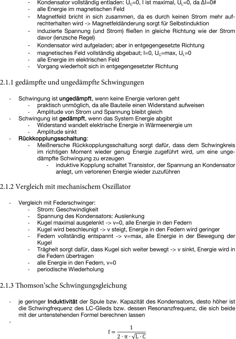 entgegengesetzte Richtung - magnetisches Feld vollständig abgebaut; I=0, U C =max, U L =0 - alle Energie im elektrischen Feld - Vorgang wiederholt sich in entgegengesetzter Richtung 2.1.