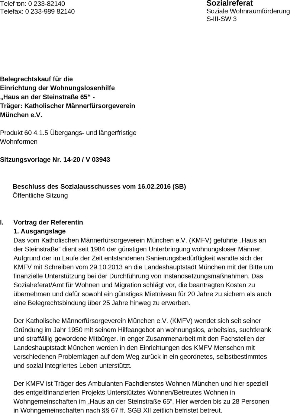 2016 (SB) Öffentliche Sitzung I. Vortrag der Referentin 1. Ausgangslage Das vom Katholischen Männerfürsorgeverein München e.v. (KMFV) geführte Haus an der Steinstraße dient seit 1984 der günstigen Unterbringung wohnungsloser Männer.