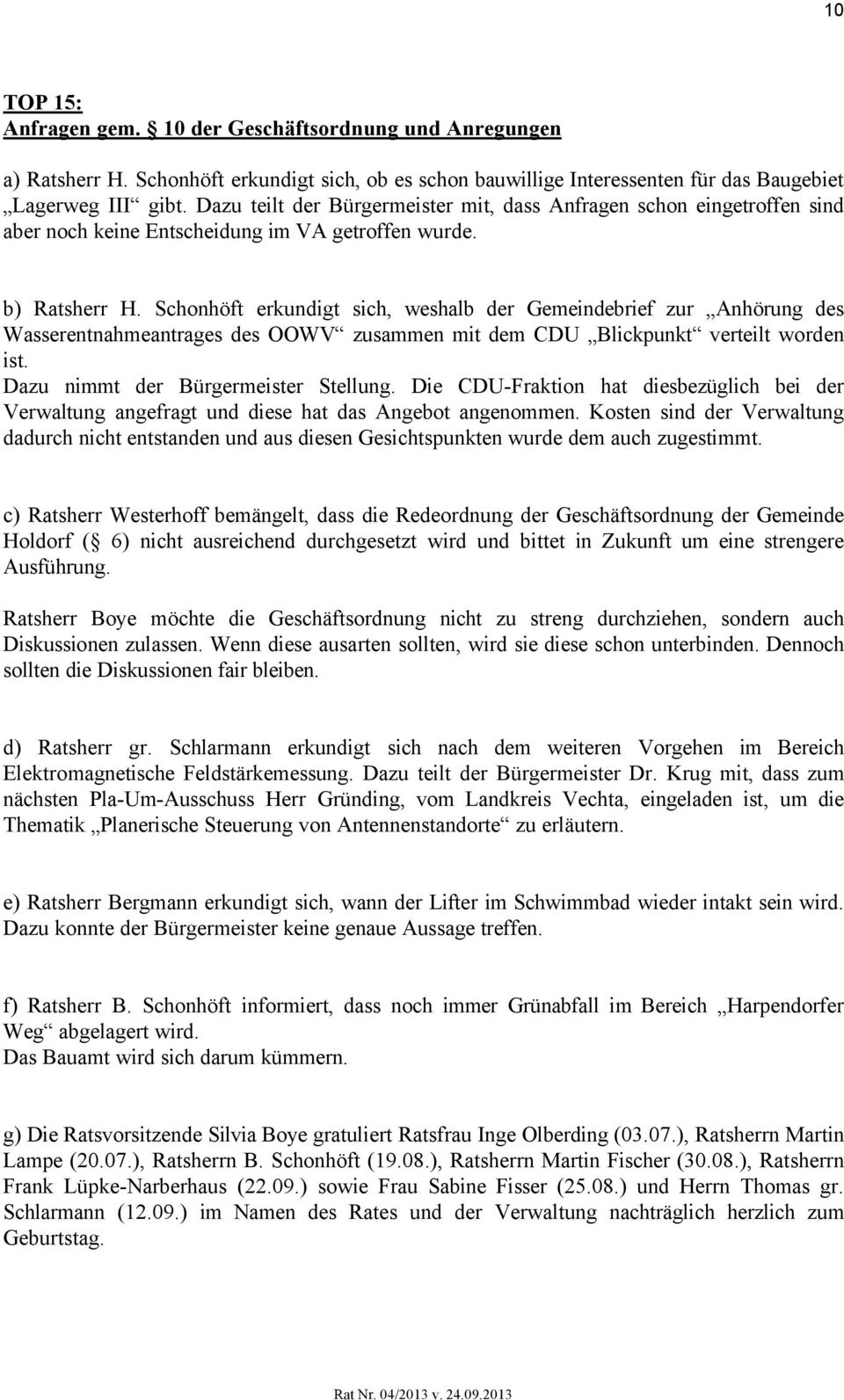 Schonhöft erkundigt sich, weshalb der Gemeindebrief zur Anhörung des Wasserentnahmeantrages des OOWV zusammen mit dem CDU Blickpunkt verteilt worden ist. Dazu nimmt der Bürgermeister Stellung.