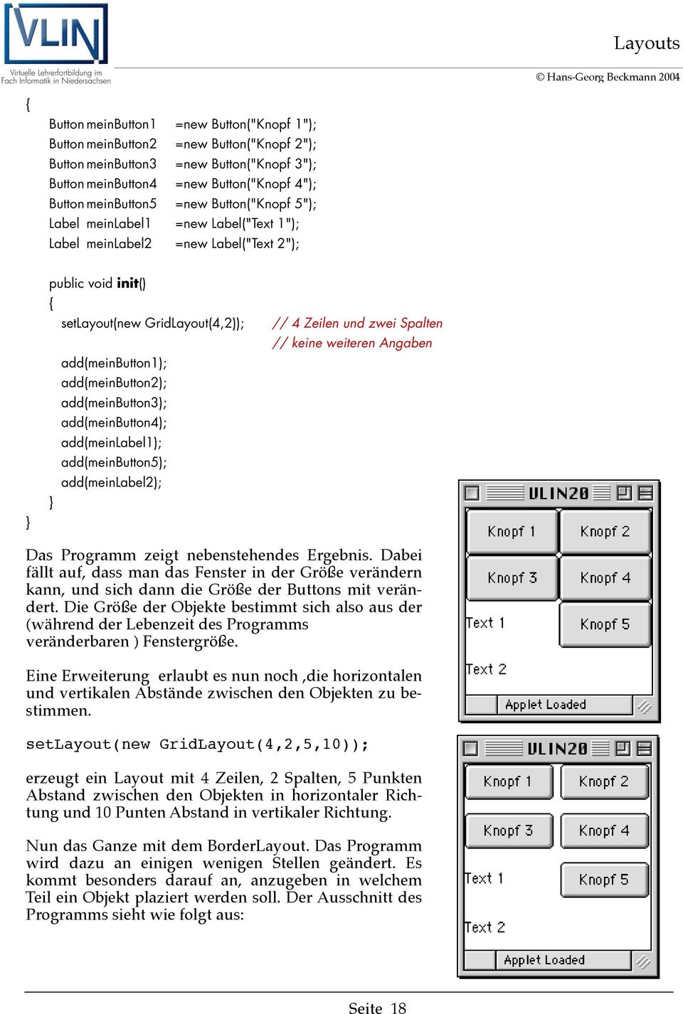 add(meinbutton3); add(meinbutton4); add(meinlabel1); add(meinbutton5); add(meinlabel2); // 4 Zeilen und zwei Spalten // keine weiteren Angaben Das Programm zeigt nebenstehendes Ergebnis.