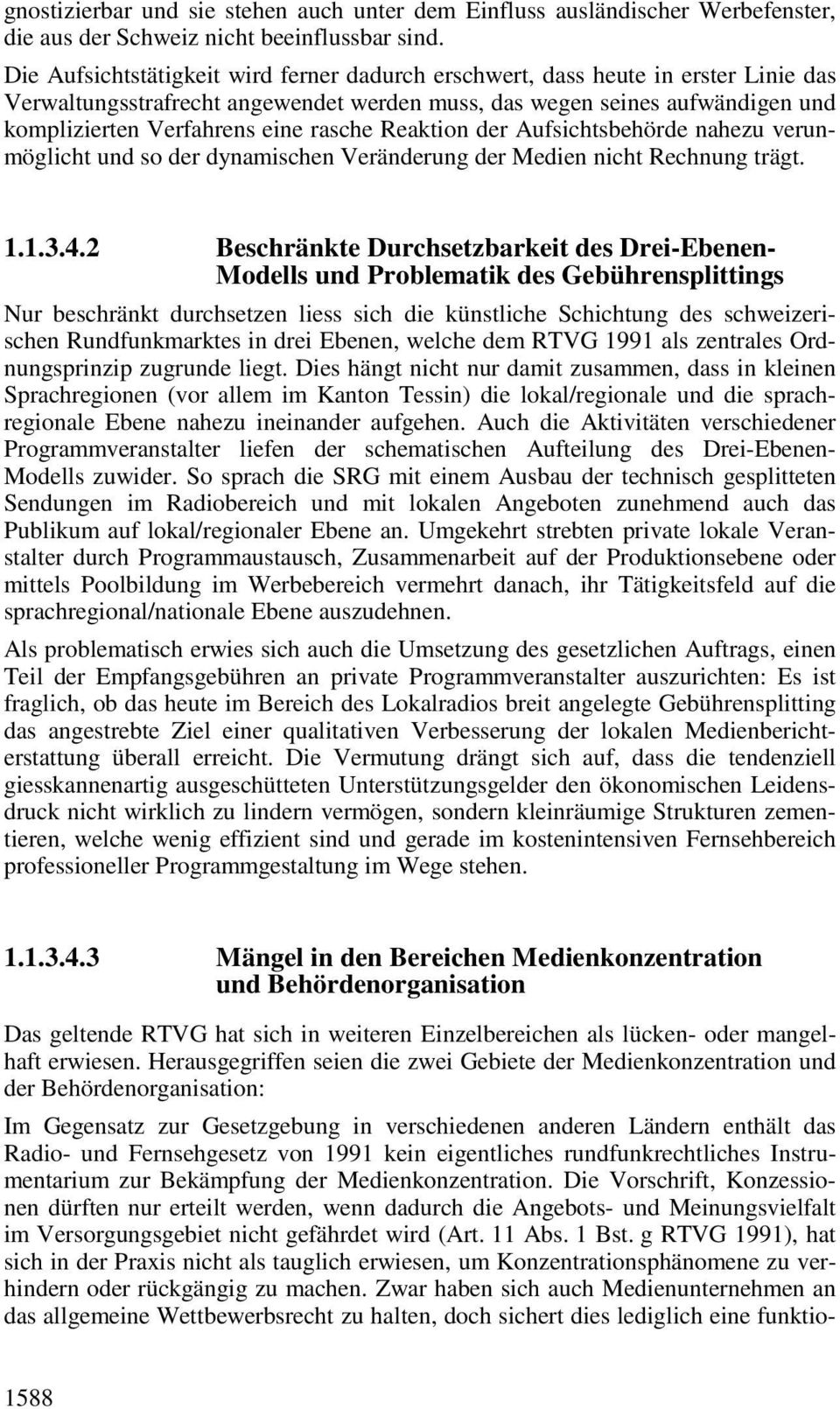 rasche Reaktion der Aufsichtsbehörde nahezu verunmöglicht und so der dynamischen Veränderung der Medien nicht Rechnung trägt. 1.1.3.4.