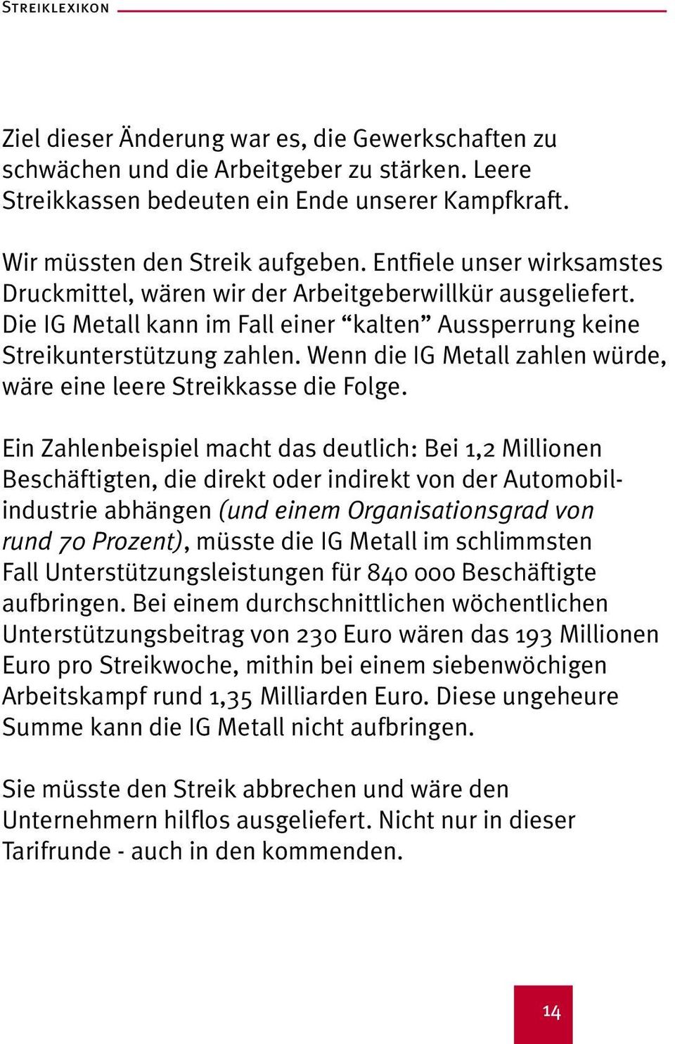 Wenn die IG Metall zahlen würde, wäre eine leere Streikkasse die Folge.