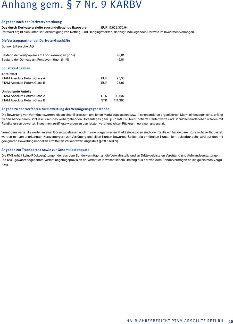Die Vertragspartner der Derivate-Geschäfte Donner & Reuschel AG Bestand der Wertpapiere am Fondsvermögen (in %) 92,81 Bestand der Derivate am Fondsvermögen (in %) -5,81 Sonstige Angaben Anteilwert