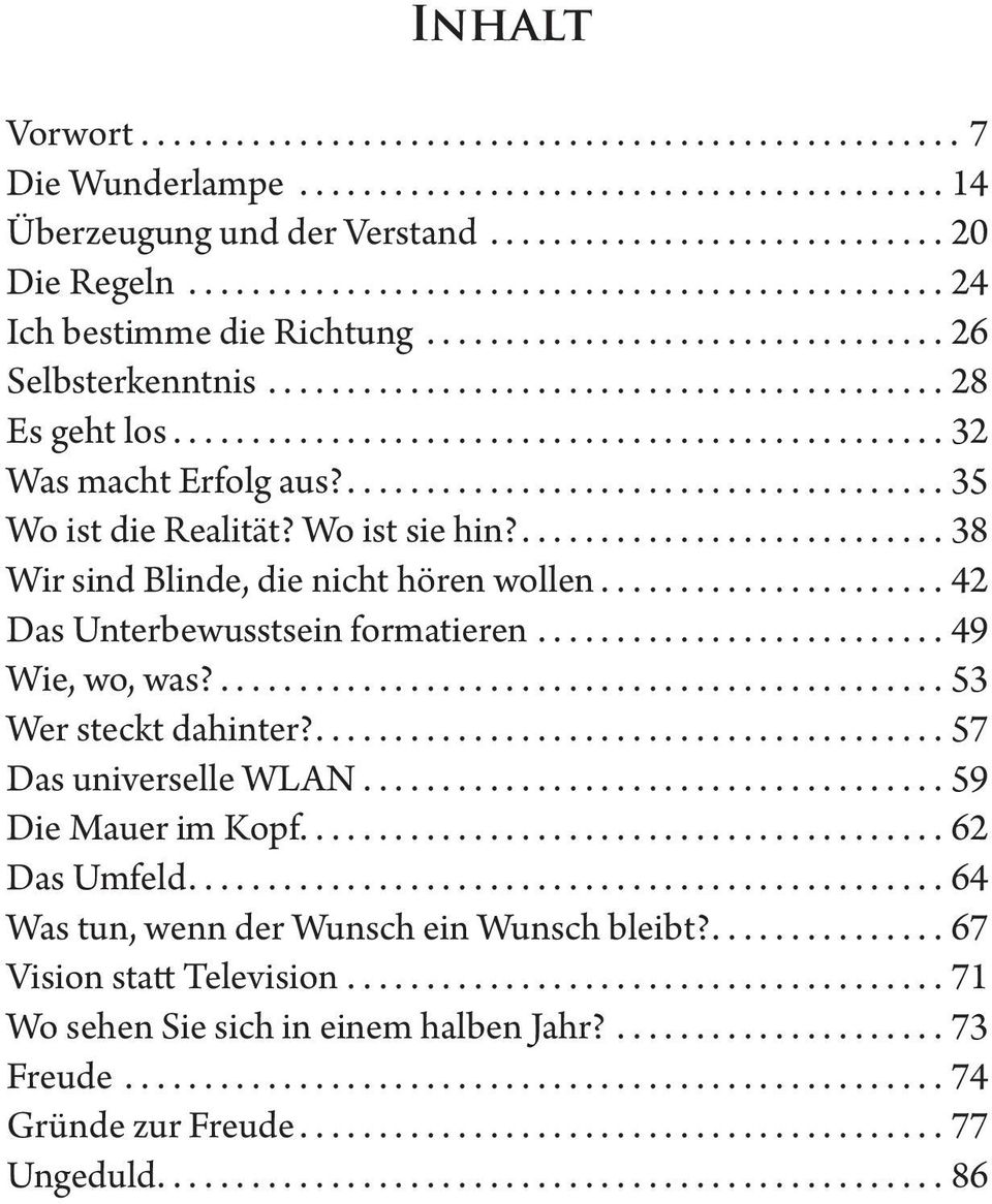 ................................................ 32 Was macht Erfolg aus?...................................... 35 Wo ist die Realität? Wo ist sie hin?........................... 38 Wir sind Blinde, die nicht hören wollen.