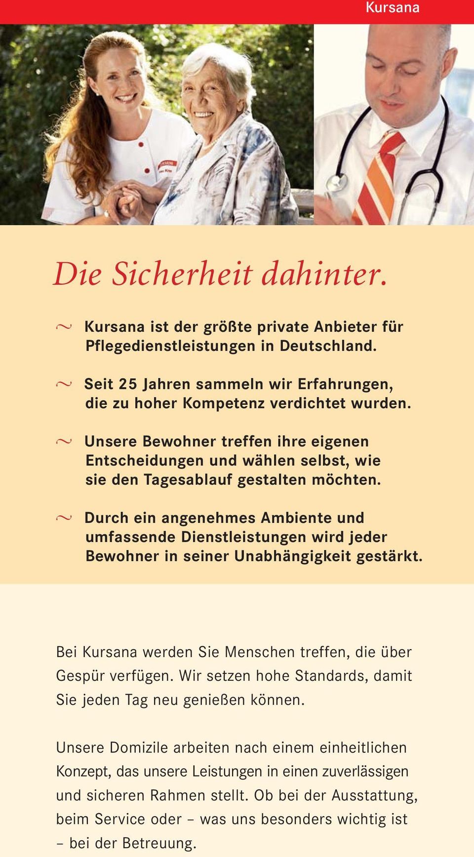 Durch ein angenehmes Ambiente und umfassende Dienstleistungen wird jeder Bewohner in seiner Unabhängigkeit gestärkt. Bei Kursana werden Sie Menschen treffen, die über Gespür erfügen.