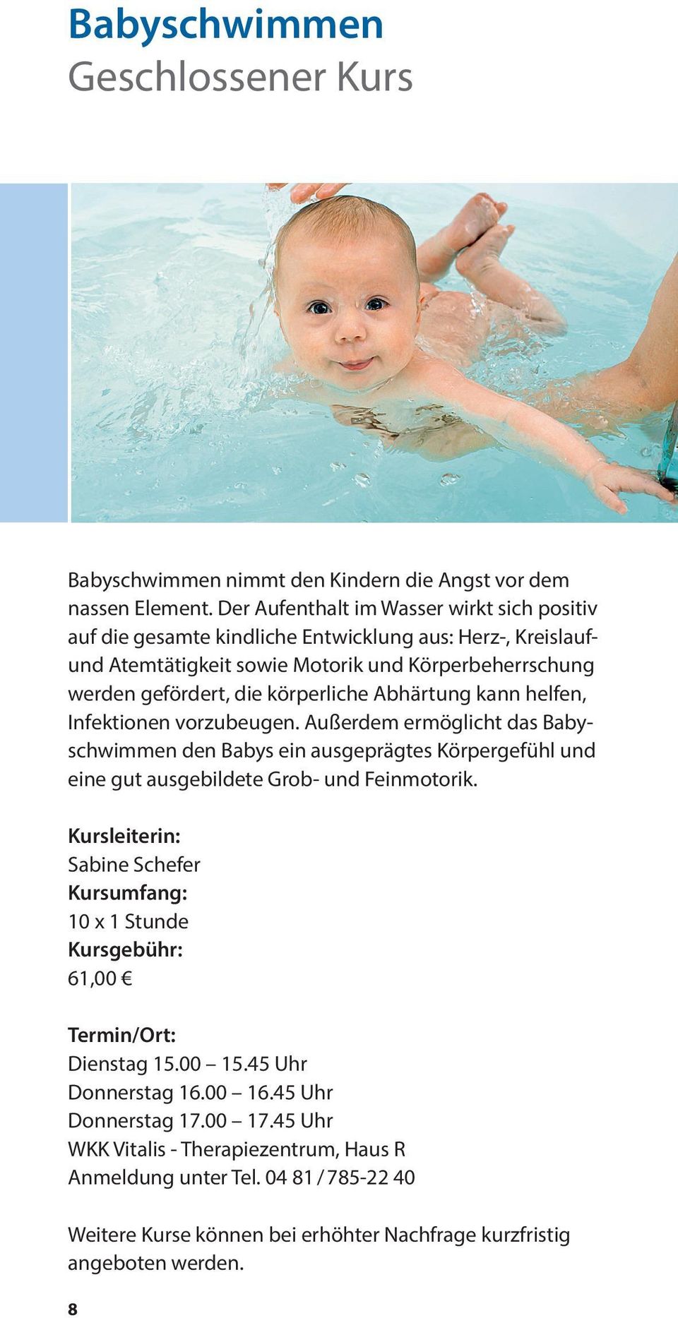 Abhärtung kann helfen, Infektionen vorzu beugen. Außerdem ermöglicht das Babyschwimmen den Babys ein ausgeprägtes Körpergefühl und eine gut ausge bildete Grob- und Feinmotorik.