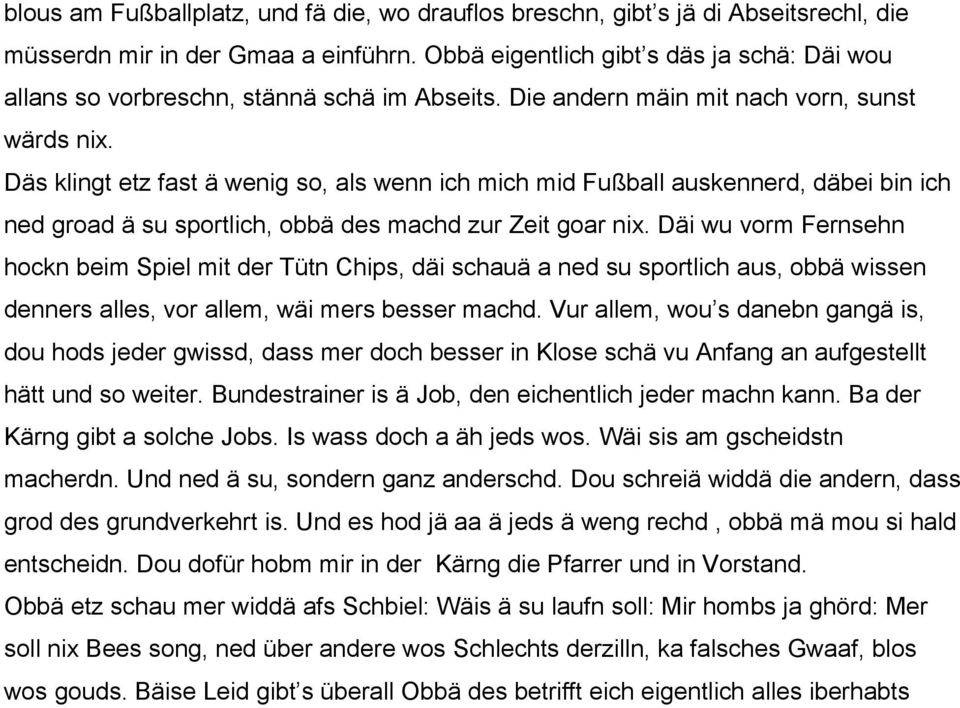 Däs klingt etz fast ä wenig so, als wenn ich mich mid Fußball auskennerd, däbei bin ich ned groad ä su sportlich, obbä des machd zur Zeit goar nix.