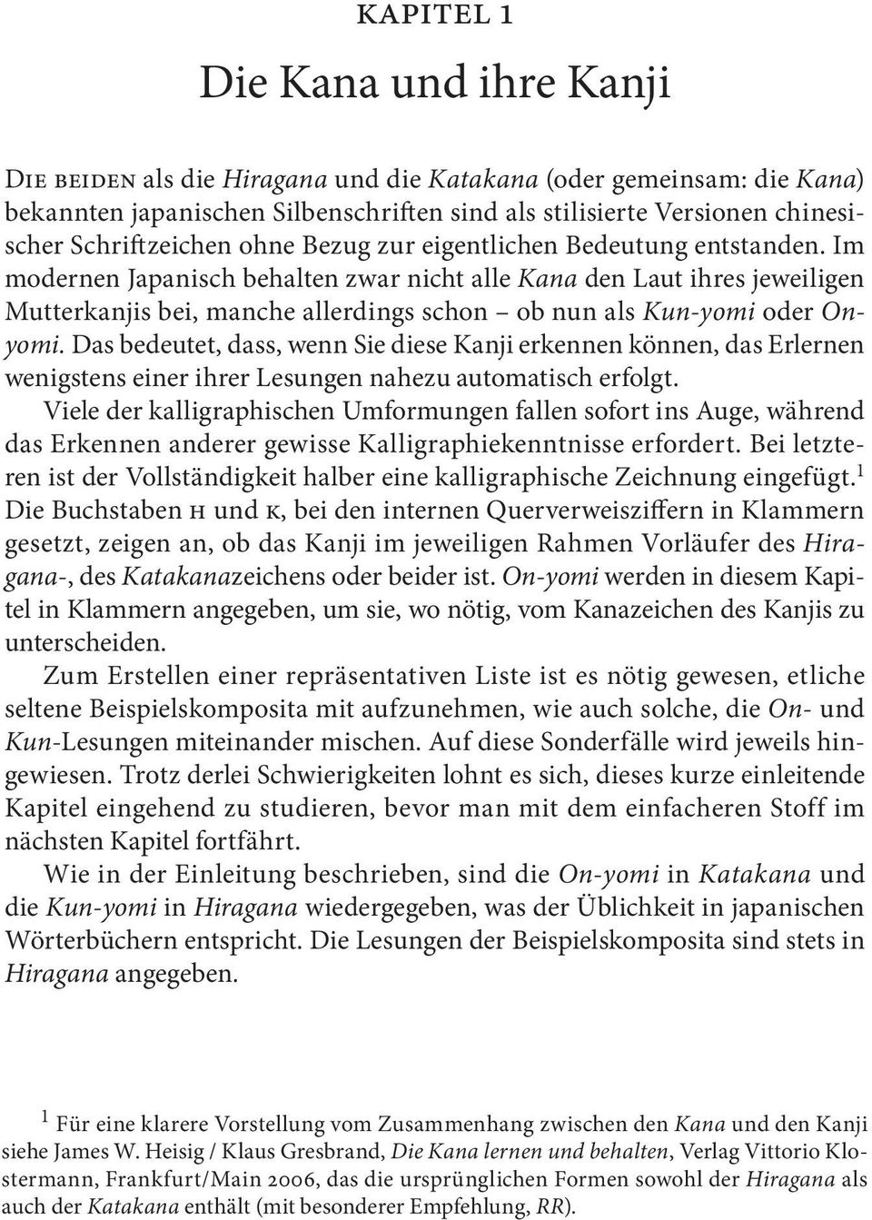 Im modernen Japanisch behalten zwar nicht alle Kana den Laut ihres jeweiligen Mutterkanjis bei, manche allerdings schon ob nun als Kun-yomi oder Onyomi.