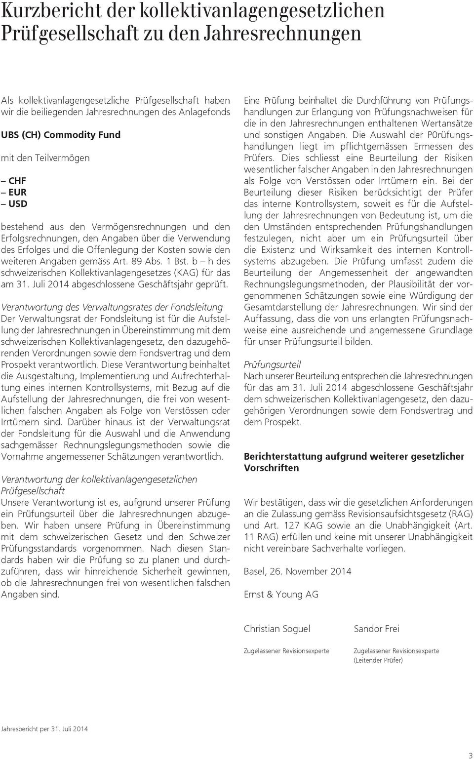den weiteren Angaben gemäss Art. 89 Abs. 1 Bst. b h des schweizerischen Kollektivanlagengesetzes (KAG) für das am 31. Juli 2014 abgeschlossene Geschäftsjahr geprüft.