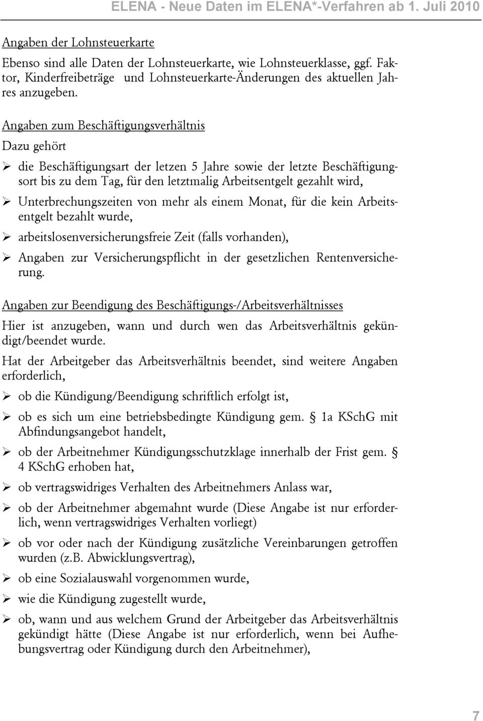 Angaben zum Beschäftigungsverhältnis Dazu gehört die Beschäftigungsart der letzen 5 Jahre sowie der letzte Beschäftigungsort bis zu dem Tag, für den letztmalig Arbeitsentgelt gezahlt wird,