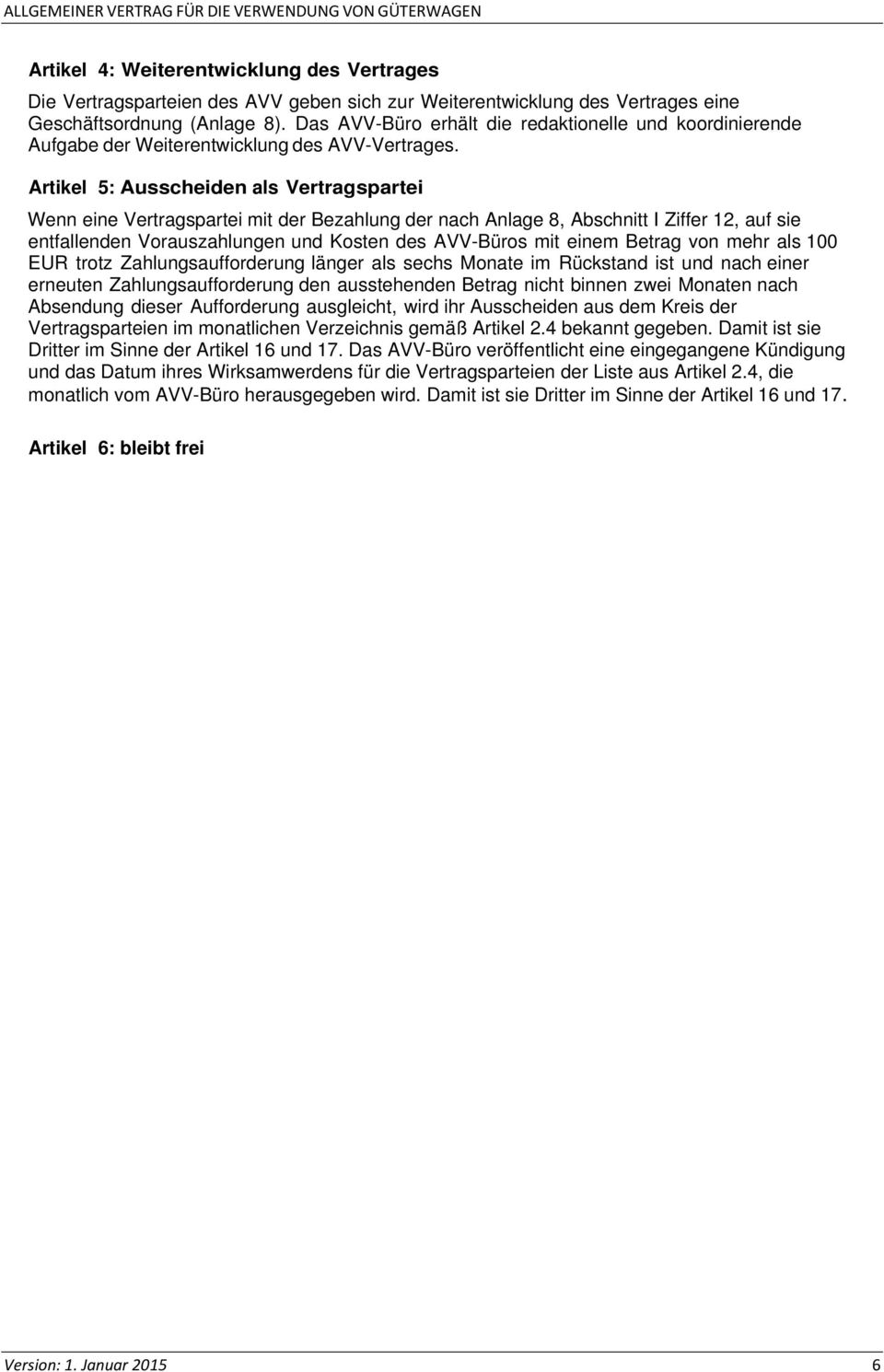 Artikel 5: Ausscheiden als Vertragspartei Wenn eine Vertragspartei mit der Bezahlung der nach Anlage 8, Abschnitt I Ziffer 12, auf sie entfallenden Vorauszahlungen und Kosten des AVV-Büros mit einem