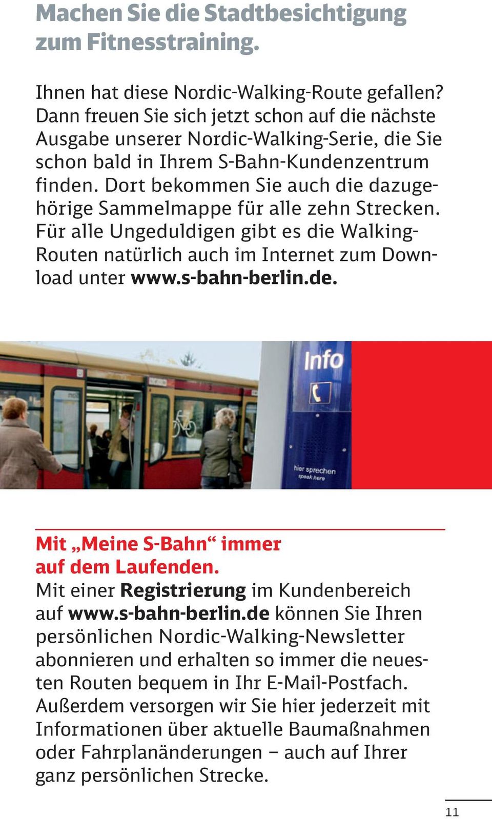 Dort bekommen Sie auch die dazugehörige Sammelmappe für alle zehn Strecken. Für alle Ungeduldigen gibt es die Walking- Routen natürlich auch im Internet zum Download unter www.s-bahn-berlin.de.